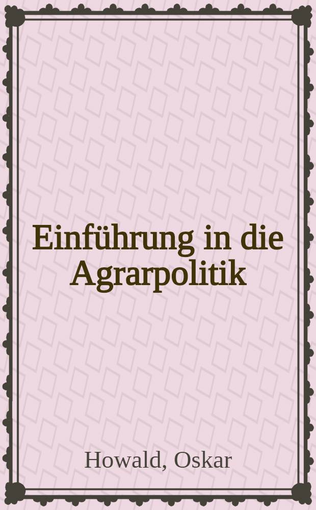 Einf&uuml;hrung in die Agrarpolitik : Unter besonderer Ber&uuml;cksichtigung der schweiz. Verh&auml;ltnisse