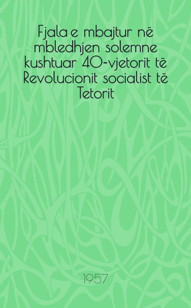 Fjala e mbajtur n&euml; mbledhjen solemne kushtuar 40-vjetorit t&euml; Revolucionit socialist t&euml; Tetorit (2 n&euml;ntor 1957)
