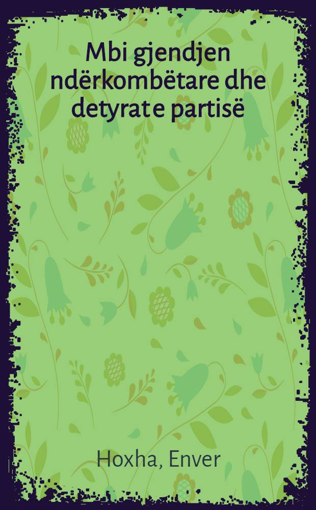 Mbi gjendjen nd&euml;rkomb&euml;tare dhe detyrat e partis&euml; : Nga raporti i mbajtur n&euml; mbledhjen e Plenumit t&euml; K. Q. t&euml; P. P. Sh. (13-16 shkurt 1957)