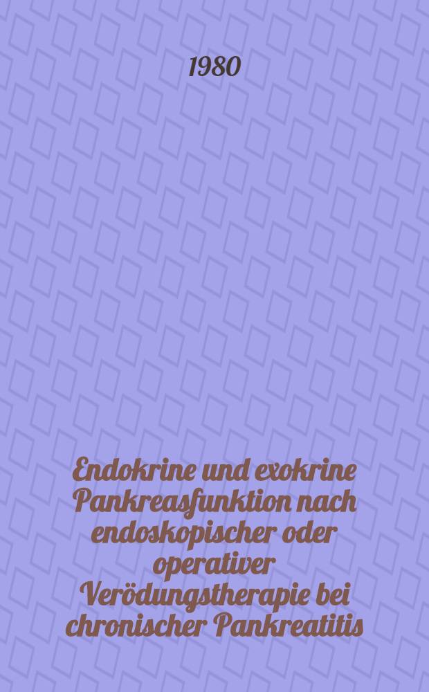 Endokrine und exokrine Pankreasfunktion nach endoskopischer oder operativer Verödungstherapie bei chronischer Pankreatitis : Inaug.-Diss