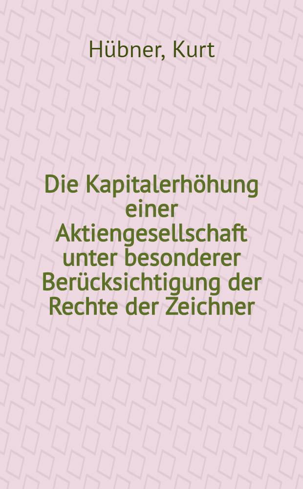 Die Kapitalerhöhung einer Aktiengesellschaft unter besonderer Berücksichtigung der Rechte der Zeichner : Inaug.-Diss. ... der ... Rechts- und Staatswissenschaftlichen Fak. der Albertus-Universität zu Königsberg i. Pr. ..