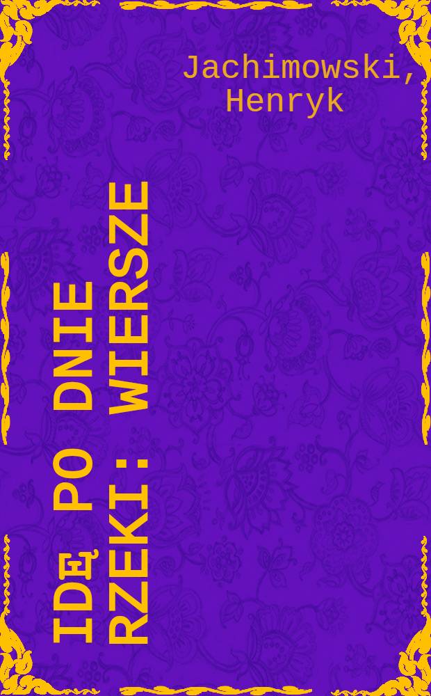 Idę po dnie rzeki : Wiersze