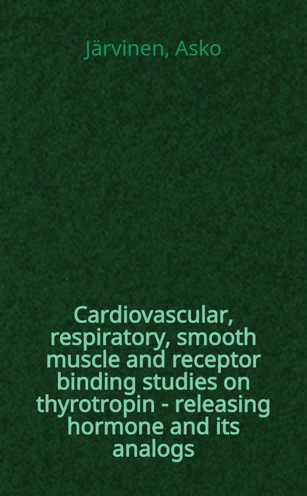 Cardiovascular, respiratory, smooth muscle and receptor binding studies on thyrotropin - releasing hormone and its analogs : Acad. diss