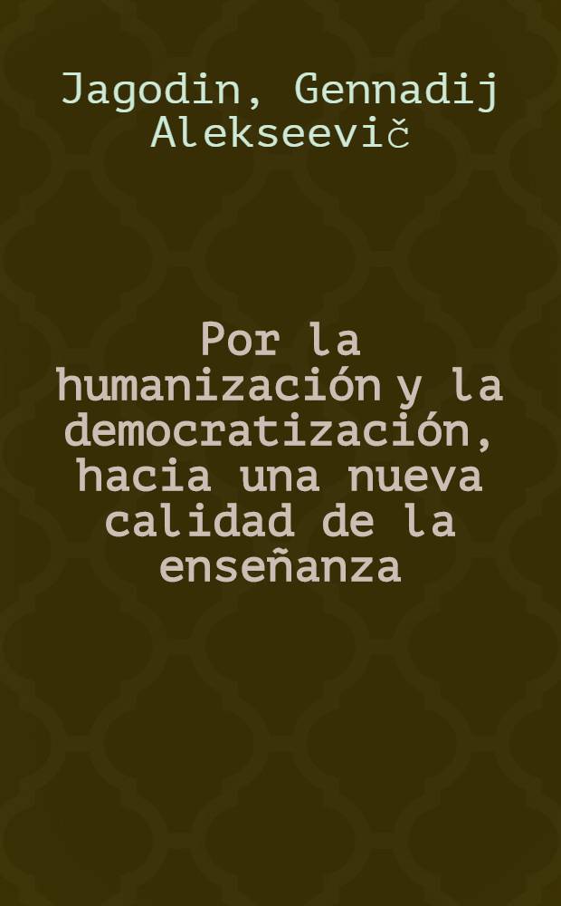 Por la humanización y la democratización, hacia una nueva calidad de la enseñanza : Inf. del presidente del Com. estat. de enseñanza de la URSS en el Congr. nac. de los trabajadores de la enseñanza, 20 de dic. de 1988