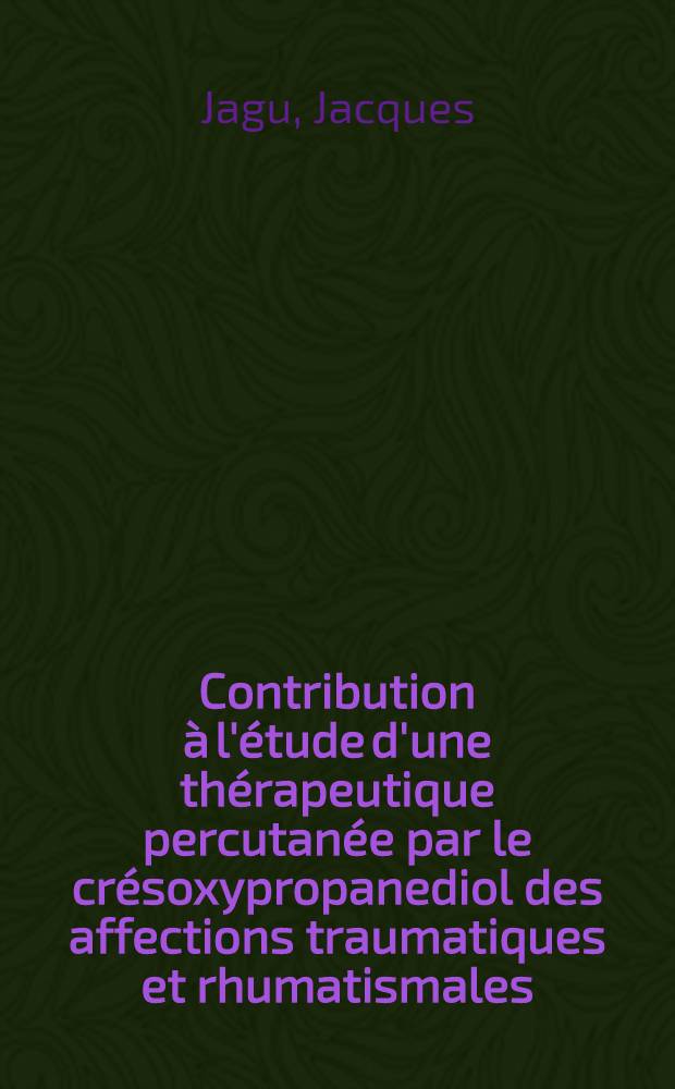 Contribution à l'étude d'une thérapeutique percutanée par le crésoxypropanediol des affections traumatiques et rhumatismales : Thèse pour le doctorat en méd. (diplôme d'État)