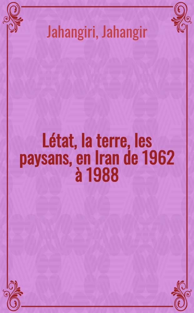 Létat, la terre, les paysans, en Iran de 1962 à 1988 : Thèse