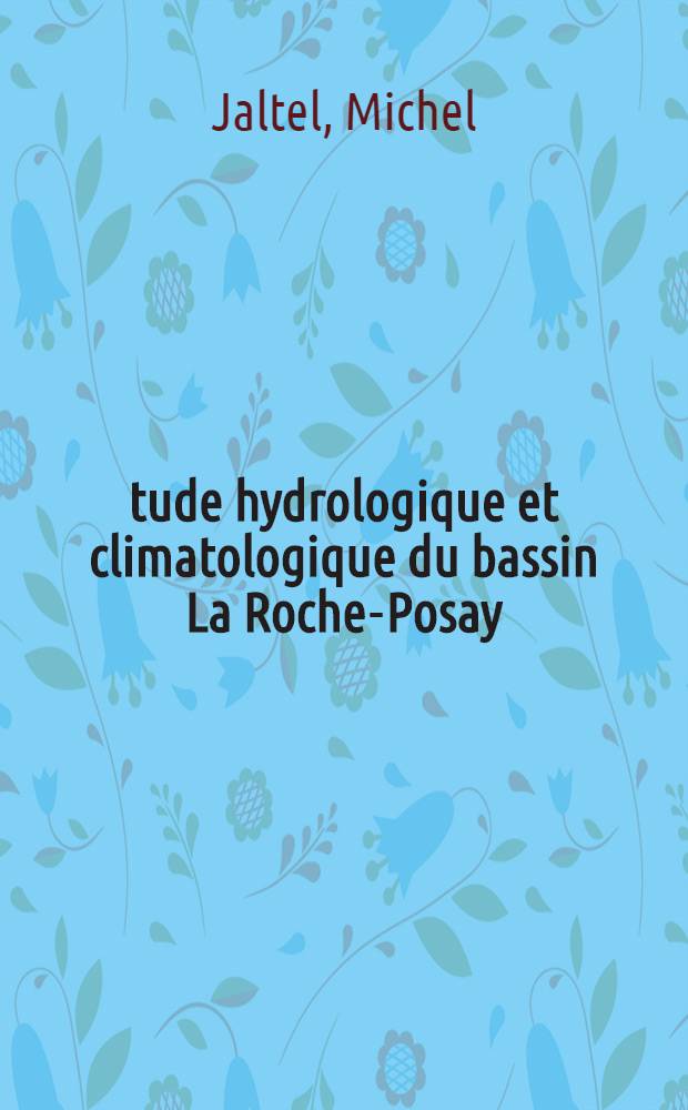 Étude hydrologique et climatologique du bassin La Roche-Posay : Thèse ..