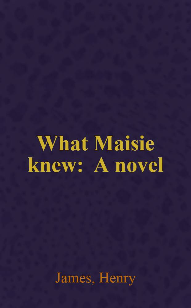 What Maisie knew : A novel