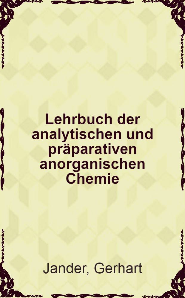 Lehrbuch der analytischen und präparativen anorganischen Chemie : (Mit Ausnahme der quantitativen Analyse)