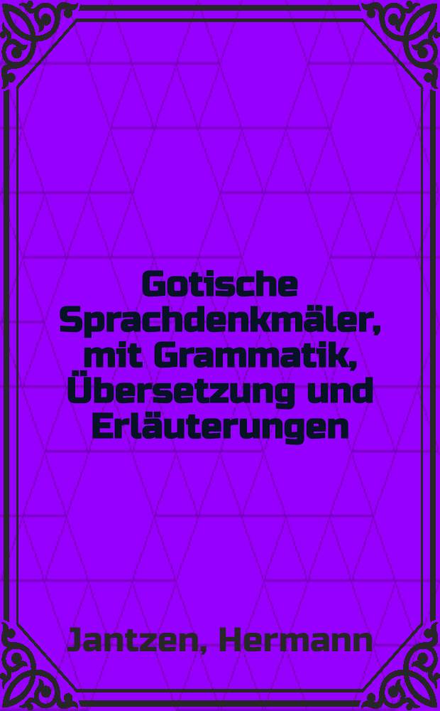 ... Gotische Sprachdenkmäler, mit Grammatik, Übersetzung und Erläuterungen