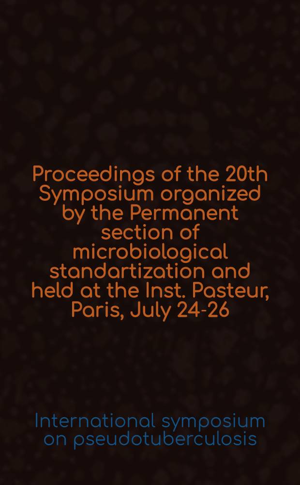 Proceedings of the 20th Symposium organized by the Permanent section of microbiological standartization and held at the Inst. Pasteur, Paris, July 24-26, 1967