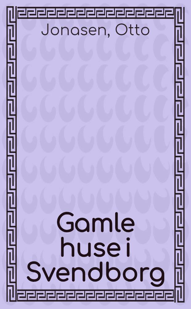 Gamle huse i Svendborg : Jævnføringsregister over ejendomsnumre samt grundejerfortegnelse for Svendborg kobstads bygrunde 1682-1867