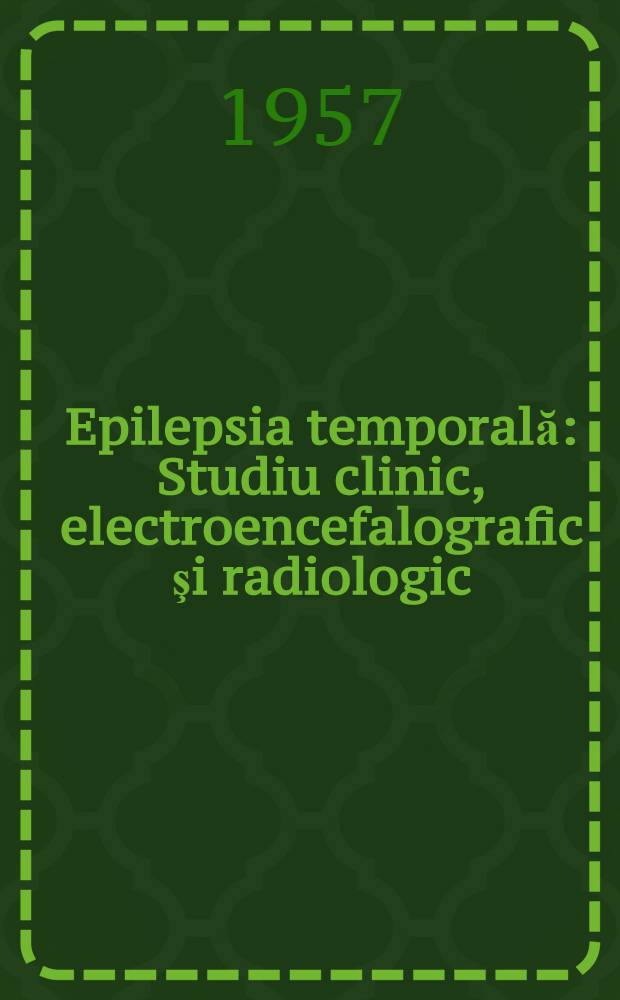 Epilepsia temporală : Studiu clinic, electroencefalografic şi radiologic