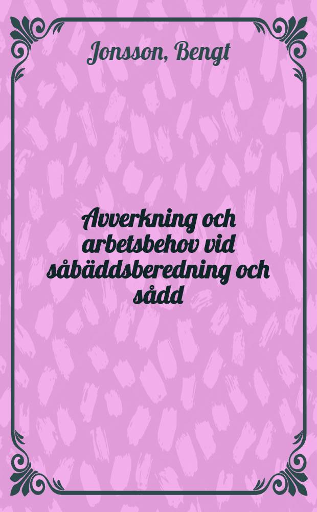 Avverkning och arbetsbehov vid s&aring;b&auml;ddsberedning och s&aring;dd = Capacity and labour requirement in seedbed preparation and sowing