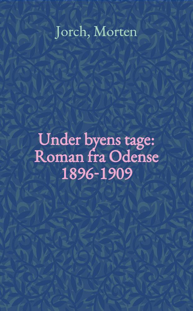 Under byens tage : Roman fra Odense 1896-1909