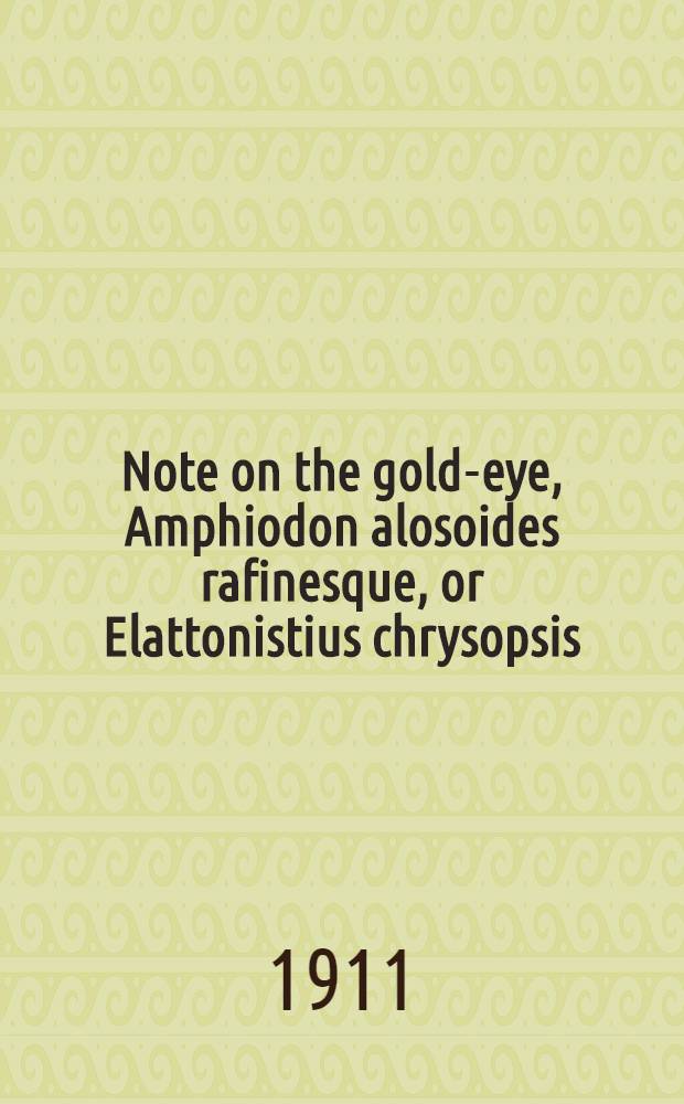 Note on the gold-eye, Amphiodon alosoides rafinesque, or Elattonistius chrysopsis (Richardson)