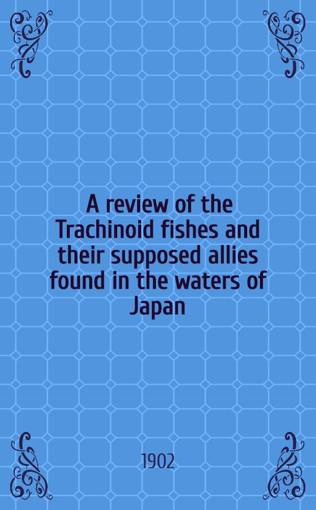 [A review of the Trachinoid fishes and their supposed allies found in the waters of Japan