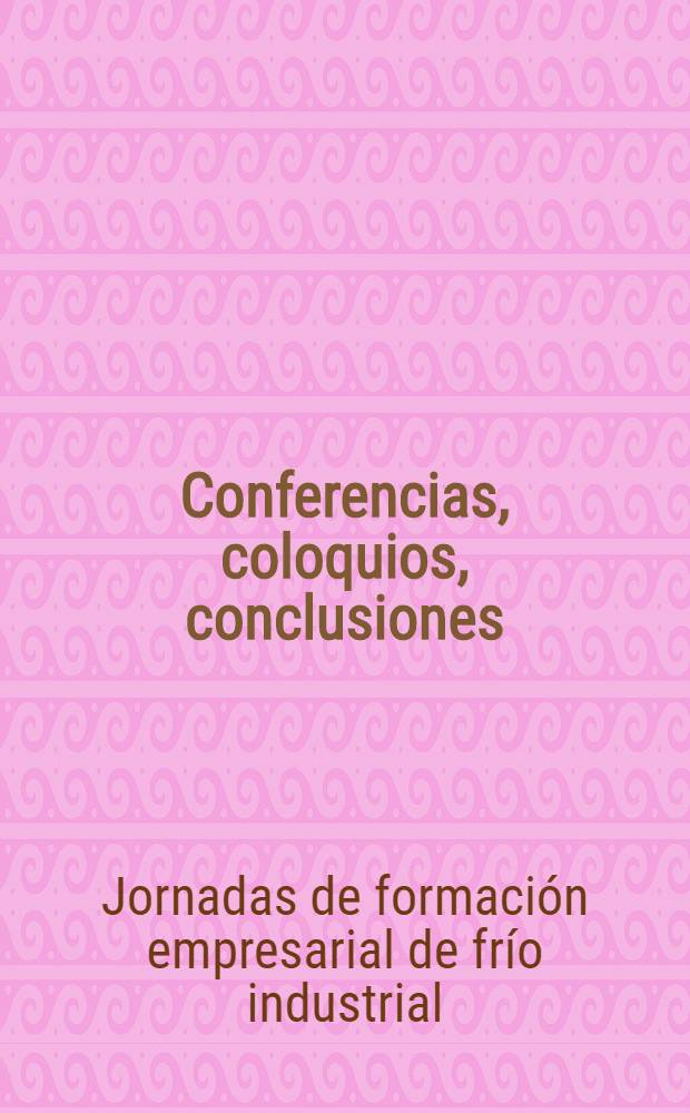 Conferencias, coloquios, conclusiones