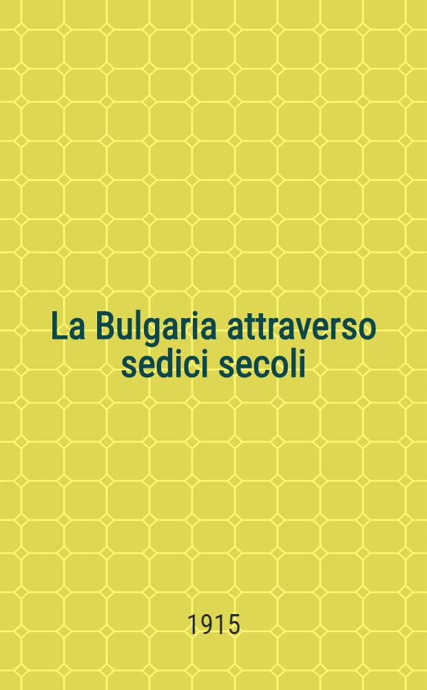 La Bulgaria attraverso sedici secoli : Trad. dal francese