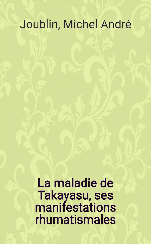 La maladie de Takayasu, ses manifestations rhumatismales : Thèse ..