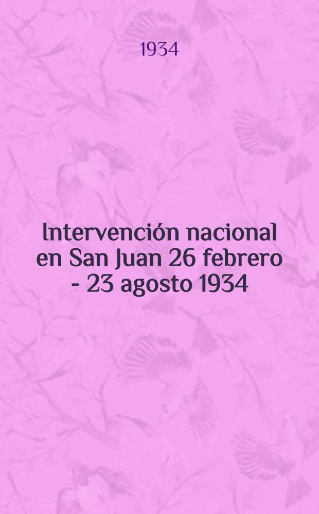 Intervención nacional en San Juan 26 febrero - 23 agosto 1934 : Informe