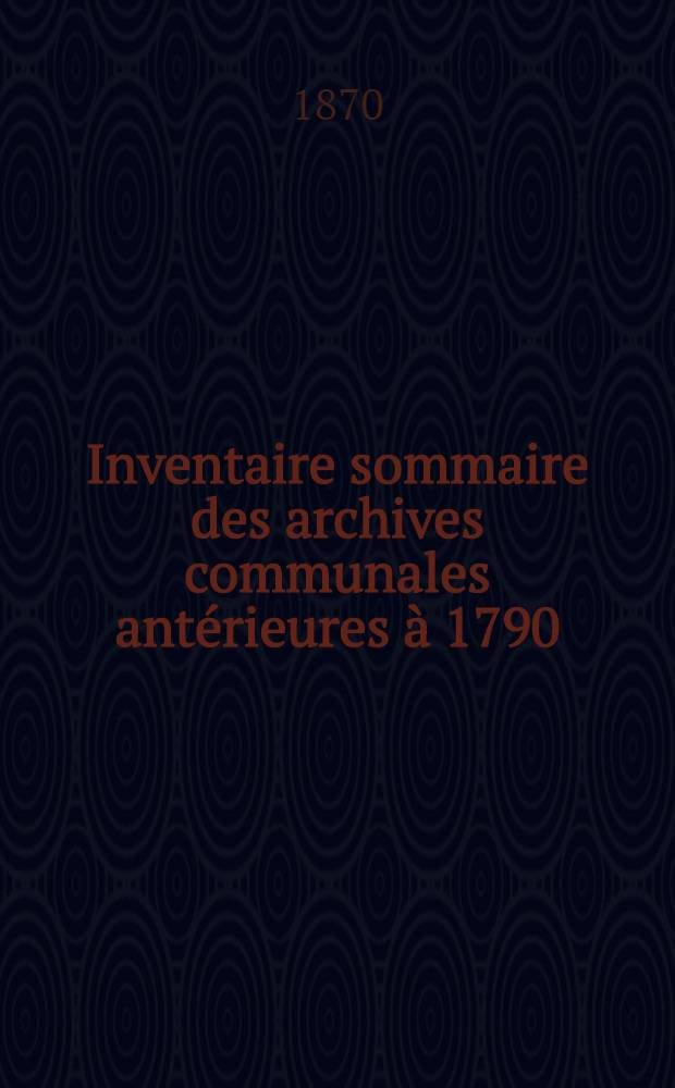 Inventaire sommaire des archives communales antérieures à 1790 : Ville de Sens