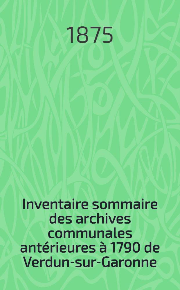 Inventaire sommaire des archives communales antérieures à 1790 de Verdun-sur-Garonne (Tarn-et-Garonne)