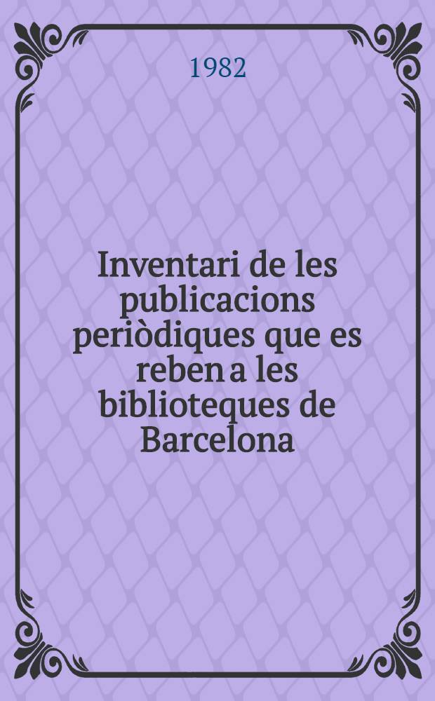 Inventari de les publicacions periòdiques que es reben a les biblioteques de Barcelona