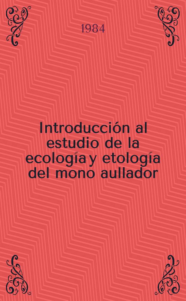 Introducción al estudio de la ecología y etología del mono aullador (Alouatta Caraya) en condiciónes naturales
