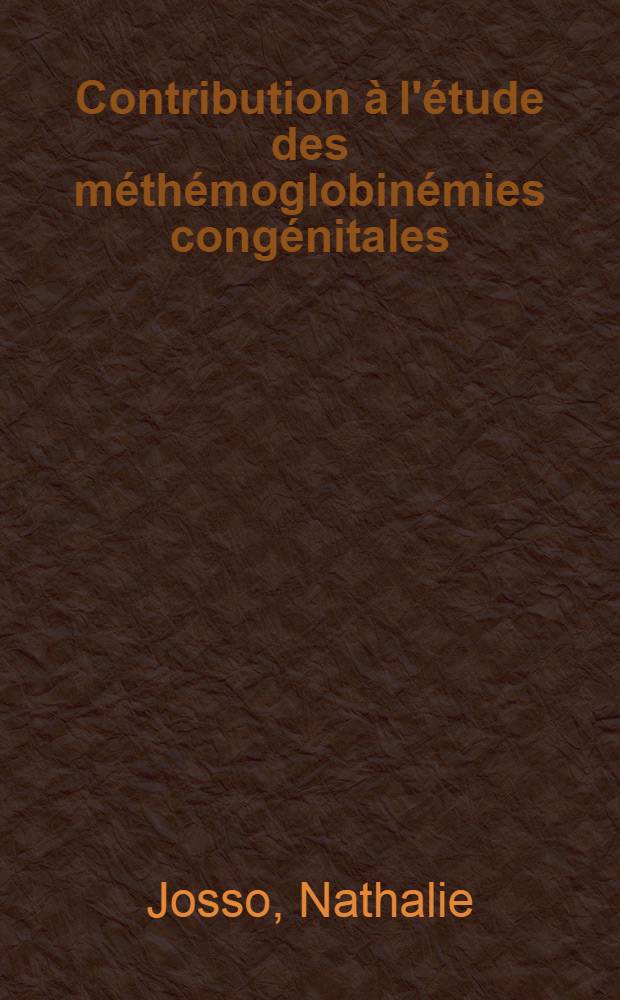 Contribution &agrave; l'&eacute;tude des m&eacute;th&eacute;moglobin&eacute;mies cong&eacute;nitales : &Agrave; propos de quatre cas personnels de m&eacute;th&eacute;moglobin&eacute;mie cong&eacute;nitale recessive : Th&egrave;se pour le doctorat en m&eacute;d., dipl&ocirc;me d'&Eacute;tat