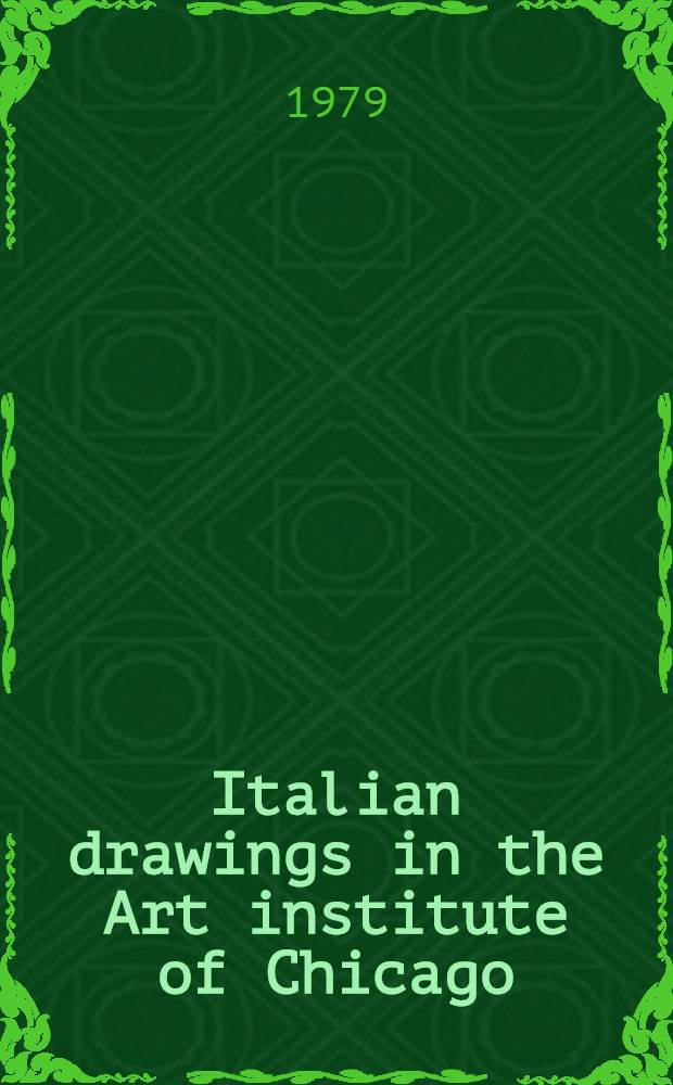Italian drawings in the Art institute of Chicago : A catalogue