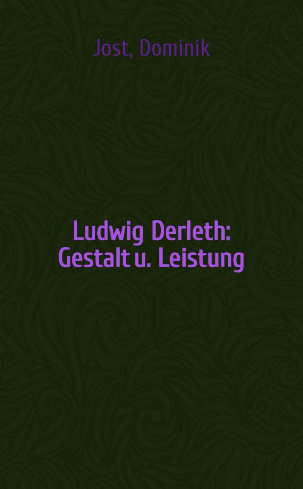 Ludwig Derleth : Gestalt u. Leistung