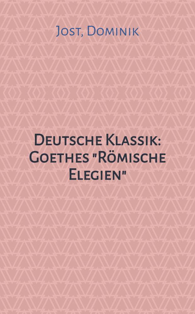 Deutsche Klassik : Goethes "R&ouml;mische Elegien"