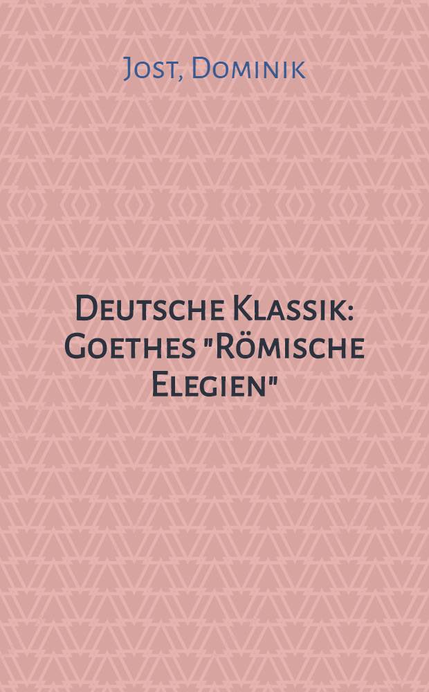 Deutsche Klassik : Goethes "Römische Elegien"