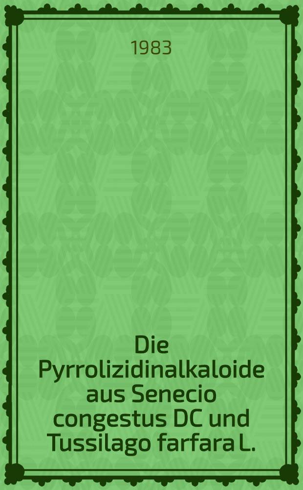 Die Pyrrolizidinalkaloide aus Senecio congestus DC und Tussilago farfara L. : Inaug.-Diss