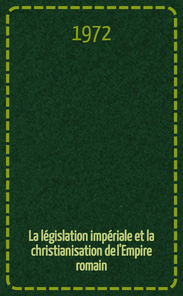 La législation impériale et la christianisation de l'Empire romain (311-476)