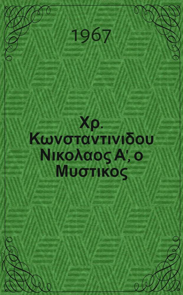 Ιωαννου Χρ. Κωνσταντινιδου Νικολαος Α', ο Μυστικος (ca 852-925 Μ.Χ.) Πατριαρχης Κωνσταντινουπολεως (901-907, 912-925) : Συμβολή είς της Έκκλησίαστικήν καί πολιτικήν ίστορίαν τού ά τετάρτου τού ί Μ.Χ. αίώνος