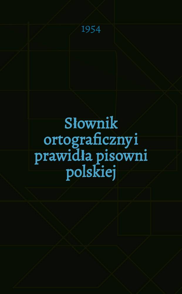 Słownik ortograficzny i prawidła pisowni polskiej : Według uchwał Komitetu ortograficznego Polskiej Akad. umiejętności z r. 1936