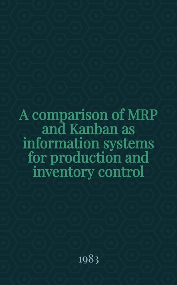 A comparison of MRP and Kanban as information systems for production and inventory control