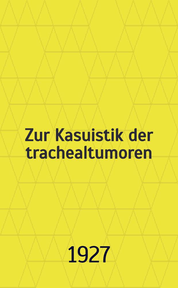 Zur Kasuistik der trachealtumoren : (Ein fall von chondro-osteo-myxo-sarkom der trachea) : Inaug.-Diss. ... der ... Medizinischen Fakultät der Universität zu Göttingen ..