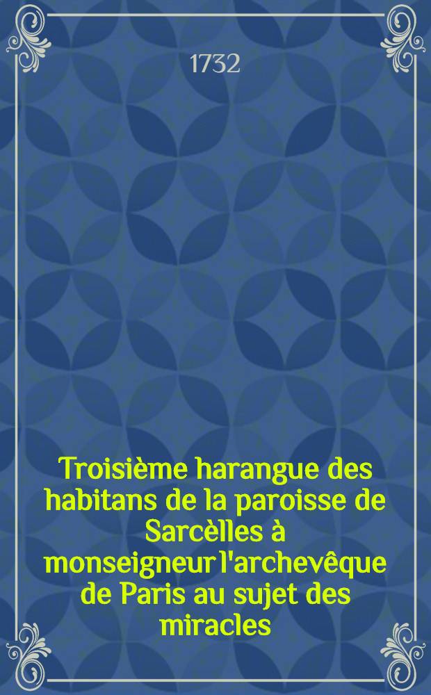 Troisième harangue des habitans de la paroisse de Sarcèlles à monseigneur l'archevêque de Paris au sujet des miracles : Poème satirique