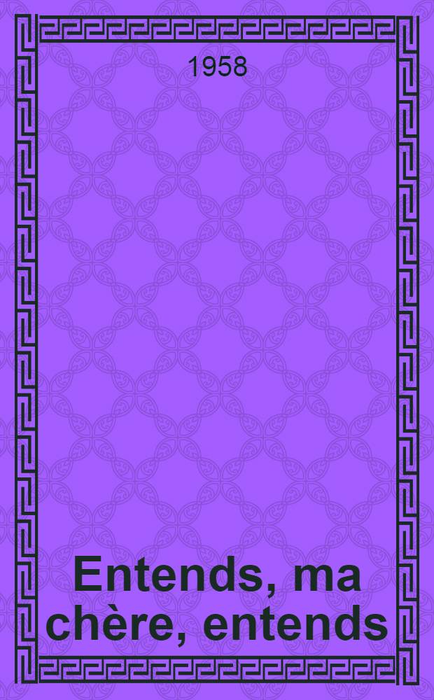 Entends, ma chère, entends : Roman