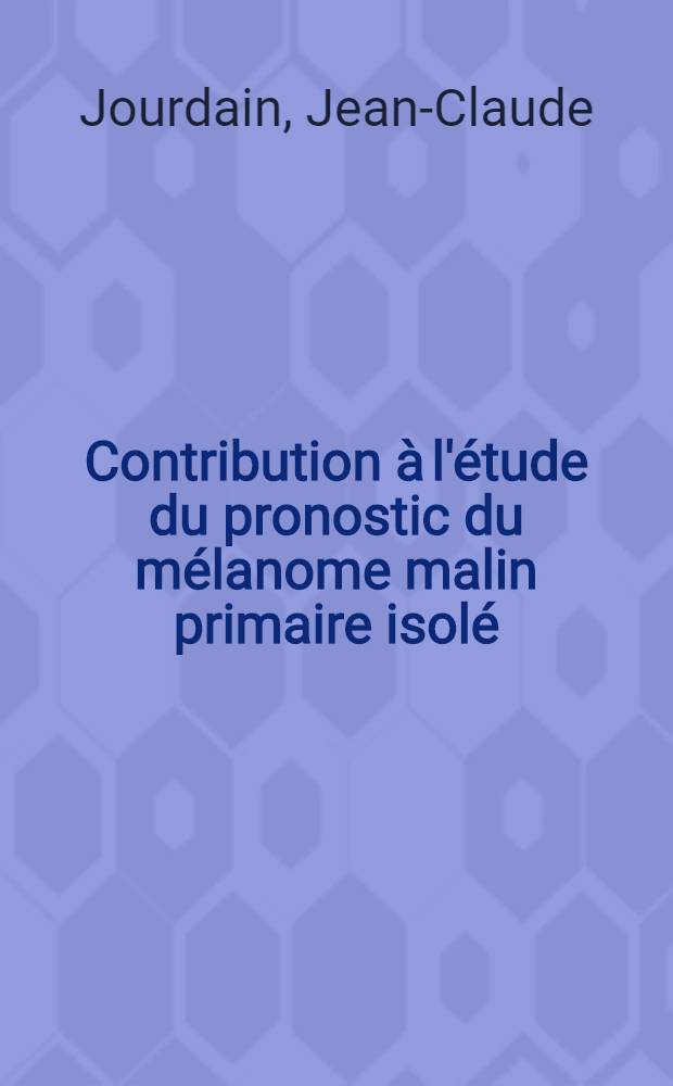 Contribution à l'étude du pronostic du mélanome malin primaire isolé : Thèse ..