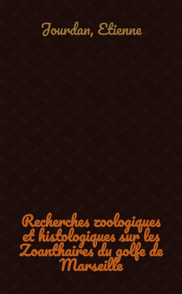 Recherches zoologiques et histologiques sur les Zoanthaires du golfe de Marseille
