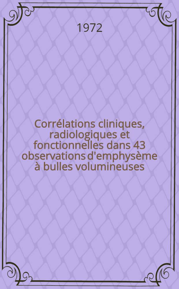 Corrélations cliniques, radiologiques et fonctionnelles dans 43 observations d'emphysème à bulles volumineuses : Essai d'individualisation de formes radiologiques : Discussion des indications opératoires pour trouble fonctionnel dans les emphysèmes à grosses bulles : Thèse ..