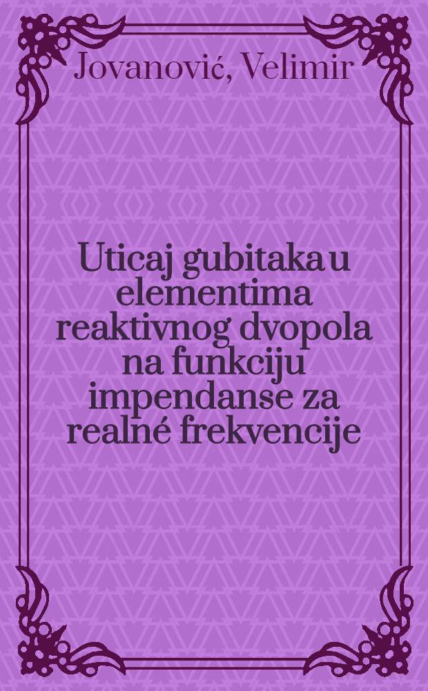 Uticaj gubitaka u elementima reaktivnog dvopola na funkciju impendanse za realn&eacute; frekvencije
