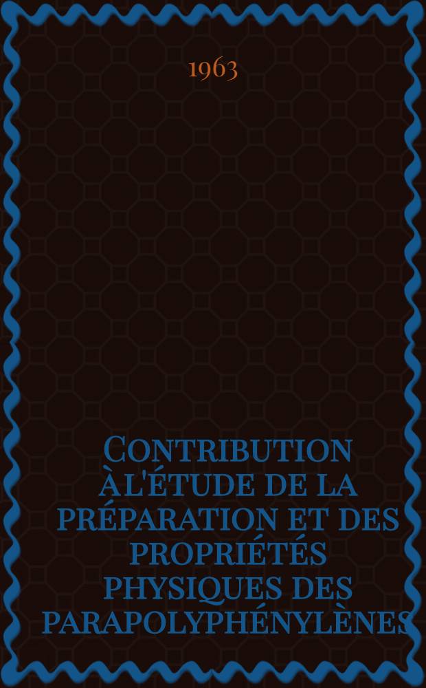 Contribution &agrave; l'&eacute;tude de la pr&eacute;paration et des propri&eacute;t&eacute;s physiques des parapolyph&eacute;nyl&egrave;nes: 1-re th&egrave;se; Propositions donn&eacute;es par la Facult&eacute;: 2-e th&egrave;se: Th&egrave;ses pr&eacute;sent&eacute;es &agrave; la Facult&eacute; des sciences de l'Univ. de Paris ... / par Marcel Jozefowicz