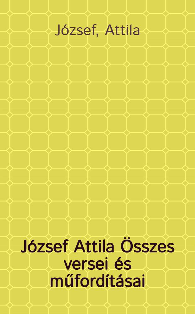 J&oacute;zsef Attila &Ouml;sszes versei &eacute;s műford&iacute;t&aacute;sai