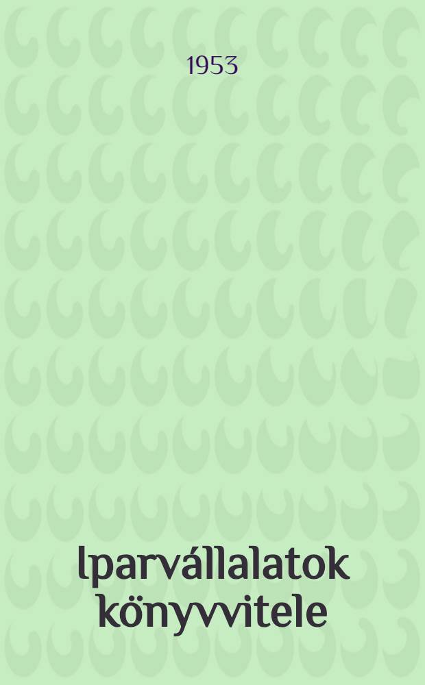 Iparvállalatok könyvvitele : Képesített könyvelői tanfolyam tankönyve