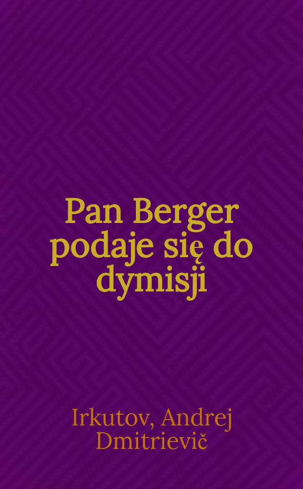 ... Pan Berger podaje się do dymisji : Opowiadania